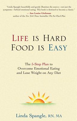 Life Is Hard, Food Is Easy: The 5-Step Plan to Overcome Emotional Eating and Lose Weight on Any Diet