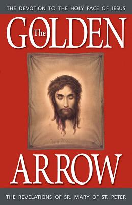 The Golden Arrow: The Revelations of Sr. Mary of St. Peter