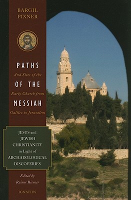 Paths of the Messiah and Sites of the Early Church from Galilee to Jerusalem: Jesus and Jewish Christianity in Light of Archaeological Discoveries