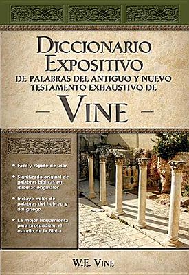 Diccionario Expositivo de Palabras del Antiguo Y Nuevo Testamento Exhaustivo de Vine