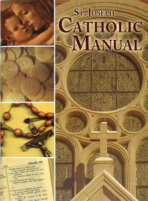 St. Joseph Catholic Manual: A Handy Digest of Principal Beliefs, Popular Prayers, and Major Practices