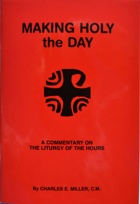 Making Holy the Day: A Commentary on the Liturgy of the Hours