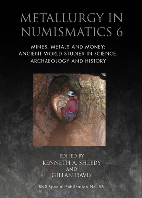 Metallurgy in Numismatics 6: Mines, Metals and Money: Ancient World Studies in Science, Archaeology and History