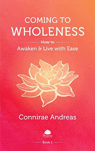 Coming to Wholeness: How to Awaken and Live with Ease