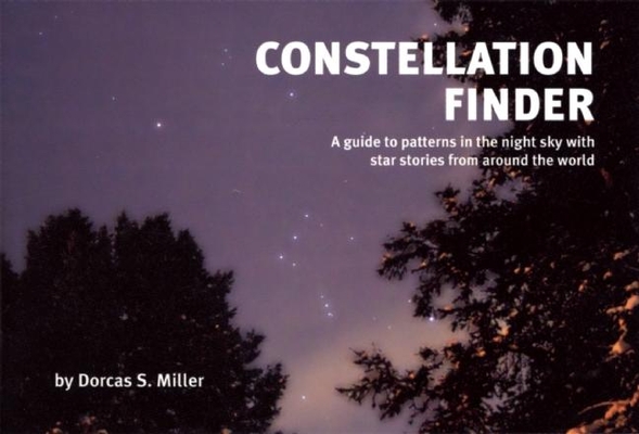 Constellation Finder: A Guide to Patterns in the Night Sky with Start Stories from Around the World