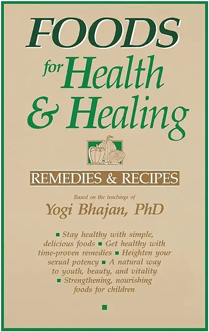 Foods for Health and Healing: Remedies and Recipes: Based on the Teachings of Yogi Bhajan