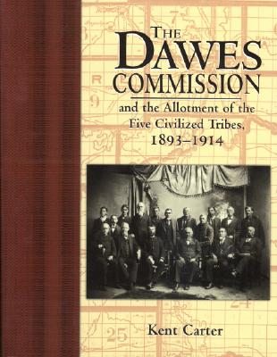 The Dawes Commission: And the Allotment of the Five Civilized Tribes, 1893-1914