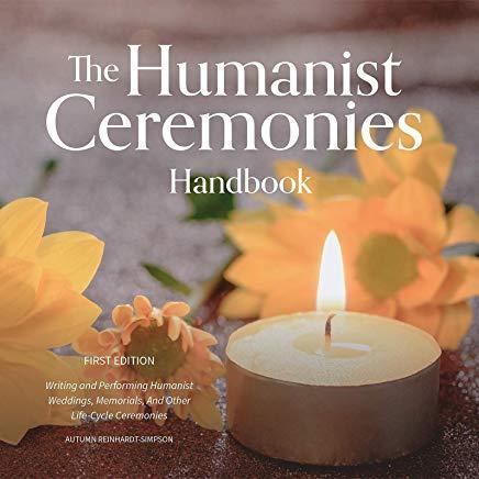 The Humanist Ceremonies Handbook: Writing and Performing Humanist Weddings, Memorials, and Other Life-Cycle Ceremonies