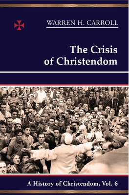 The Crisis of Christendom: 1815-2005: A History of Christendom (Vol. 6)
