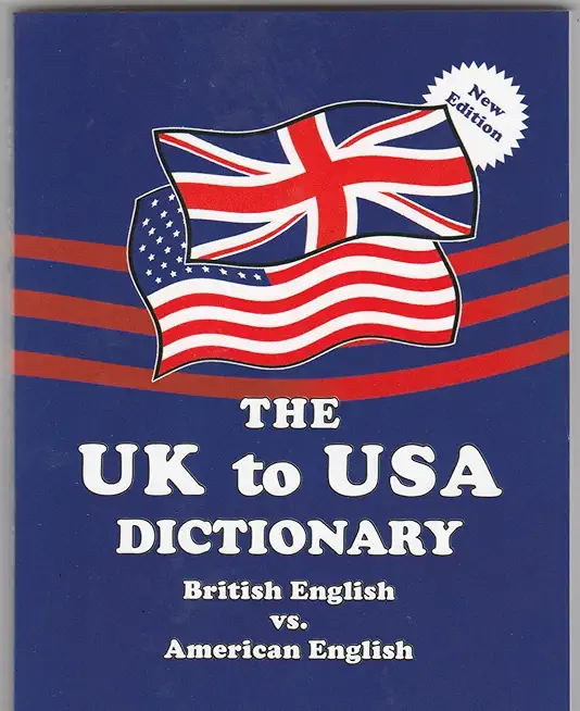 The UK to USA Dictionary New Edition: British English vs. American English