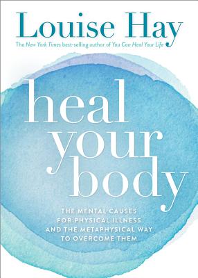 Heal Your Body/New Cover: The Mental Causes for Physical Illness and the Metaphysical Way to Overcome Them