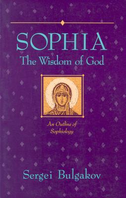Sophia: The Wisdom of God: An Outline of Sophiology