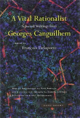 A Vital Rationalist: Selected Writings from Georges Canguilhem