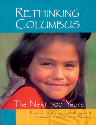 Rethinking Columbus: The Next 500 Years: Resources for Teaching about the Impact of the Arrival of Columbus in the Americas