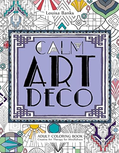 Calm Art Deco Adult Coloring Book: Creative Art Therapy for Mindfulness