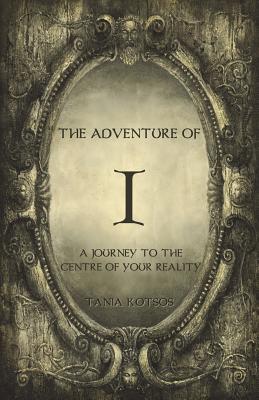 The Adventure of I: A Journey to the Centre of Your Reality