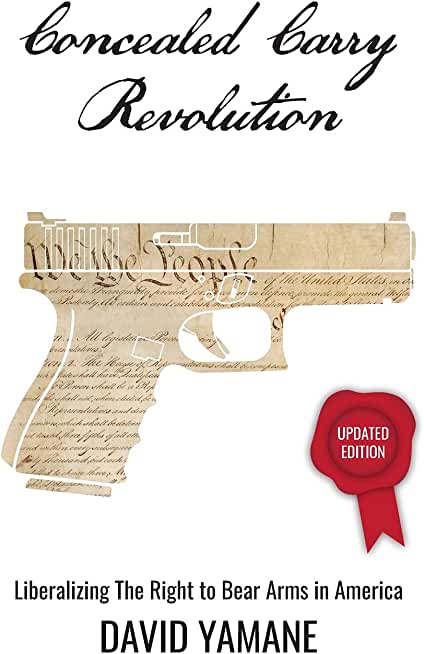Concealed Carry Revolution: Liberalizing the Right to Bear Arms in America, Updated Edition