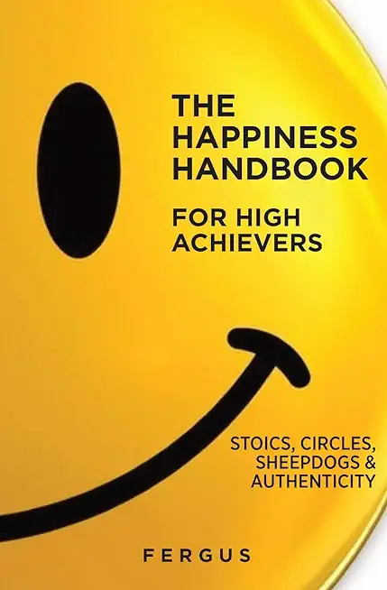 The Happiness Handbook for High Achievers: Stoics, Circles & Sheepdogs