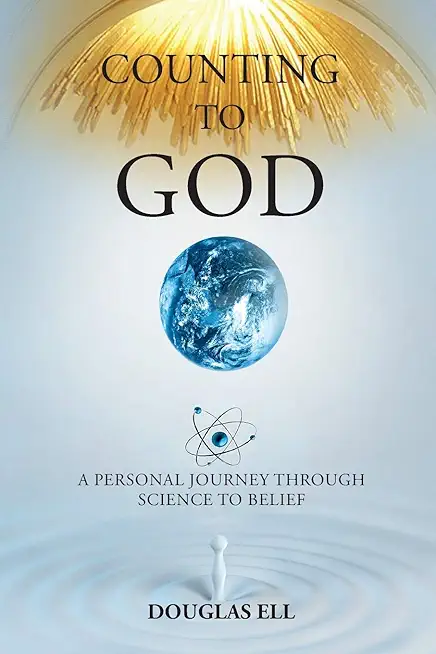 Counting To God: A Personal Journey Through Science to Belief