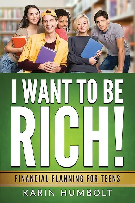 I Want to Be Rich!: Financial Planning For Teens