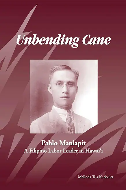 Unbending Cane: Pablo Manlapit, a Filipino Labor Leader in Hawaii