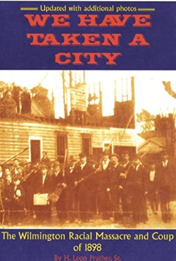 We Have Taken A City: The Wilmington Racial Massacre and Coup of 1898