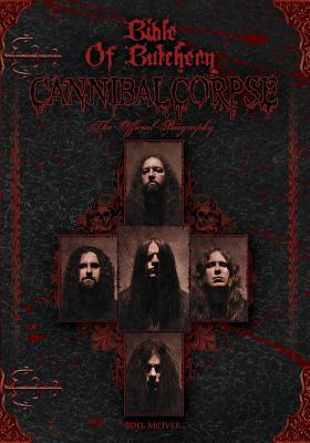 Bible Of Butchery: Cannibal Corpse: The Official Biography