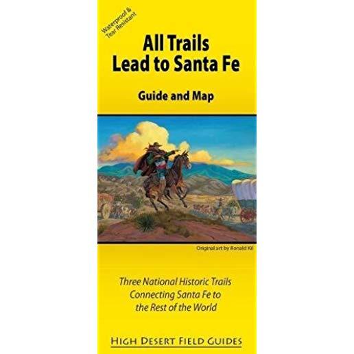 All Trails Lead to Santa Fe: Guide and Map for Three National Historic Trails Connecting Santa Fe to the Rest of the World