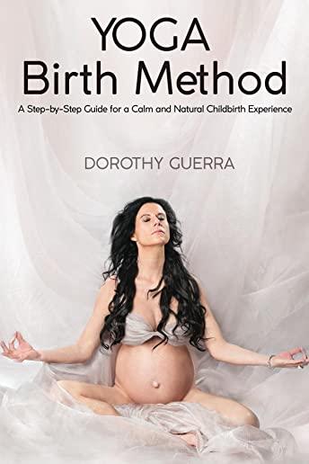 Yoga Birth Method: A Step-by-Step Guide for a Calm and Natural Childbirth Experience