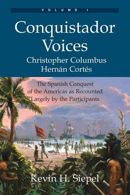 Conquistador Voices (vol I): The Spanish Conquest of the Americas as Recounted Largely by the Participants