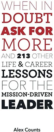 When in Doubt, Ask for More: And 213 Other Life and Career Lessons for the Mission-Driven Leader