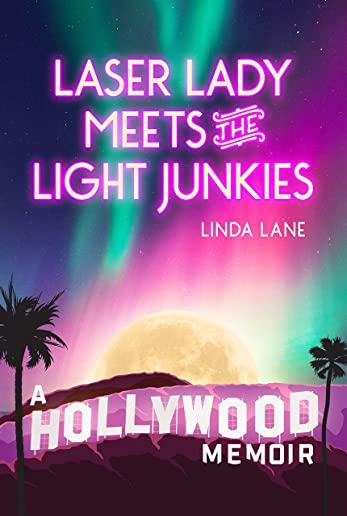 Laser Lady Meets the Light Junkies: A Hollywood Memoir