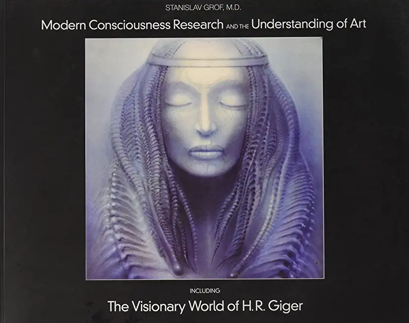 Modern Consciousness Research and the Understanding of Art: Including the Visionary World of H.R. Giger