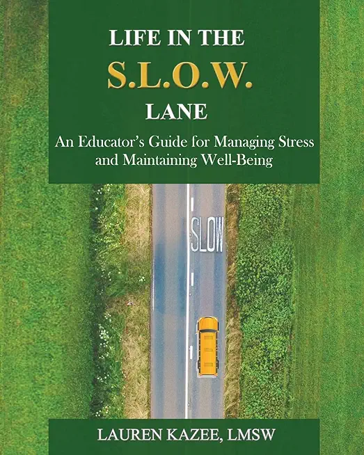 Life in the S.L.O.W. Lane: An Educator's Guide for Managing Stress and Maintaining Well-Being