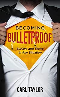 Becoming Bulletproof: Survive and Thrive in Any Situation