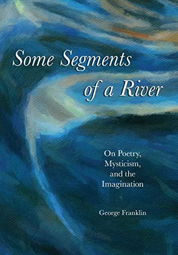 Some Segments of a River: On Poetry, Mysticism, and Imagination