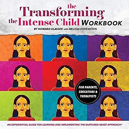 Transforming the Intense Child: An Experiential Guide for Learning and Implementing the Nurtured Heart Approach