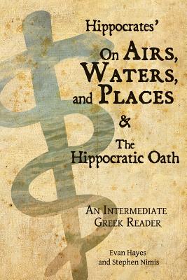 Hippocrates' On Airs, Waters, and Places and The Hippocratic Oath: An Intermediate Greek Reader: Greek text with Running Vocabulary and Commentary