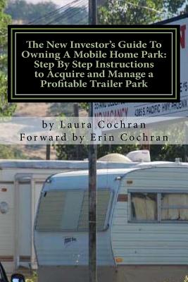 The New Investor's Guide To Owning A Mobile Home Park: Why Mobile Home Park Ownership Is the Best Investment in This Economy and Step by Step Instruct