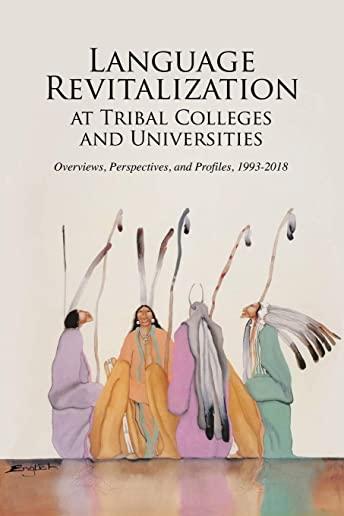 Language Revitalization at Tribal Colleges and Universities: Overviews, Perspectives, and Profiles, 1993-2018