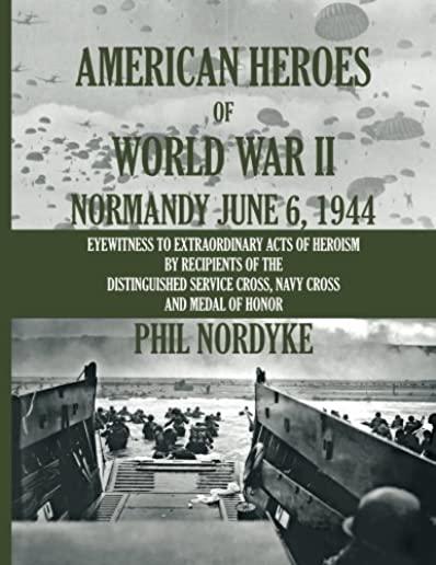 American Heroes of World War II: Normandy June 6, 1944