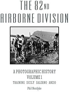The 82nd Airborne Division: A Photographic History Volume 1: Training, Sicily, Salerno, Anzio