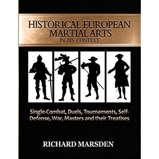 Historical European Martial Arts in Its Context: Single-Combat, Duels, Tournaments, Self-Defense, War, Masters and Their Treatises