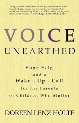 Voice Unearthed: Hope, Help and a Wake-Up Call for the Parents of Children Who Stutter