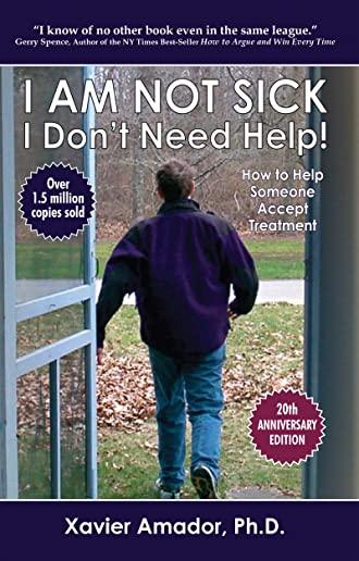 I Am Not Sick, I Don't Need Help!: How to Help Someone Accept Treatment -- 20th Anniversary Edition