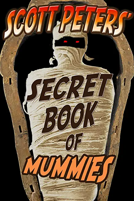 Scott Peters' Secret Book Of Mummies: 101 Ancient Egypt Mummy Facts & Trivia