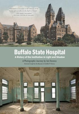 Buffalo State Hospital: A History of the Institution in Light and Shadow