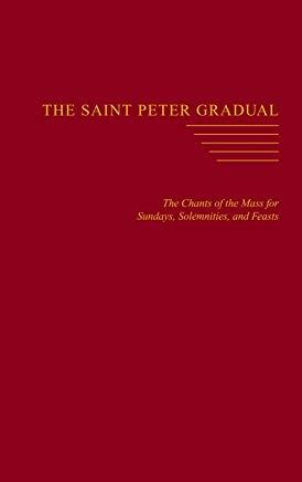 The Saint Peter Gradual: The Chants of the Mass for Sundays, Solemnities, and Feasts