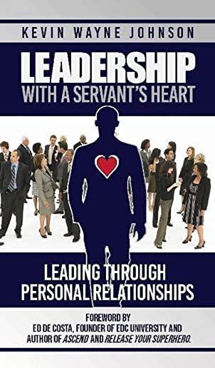 Leadership With A Servant's Heart: Leading Through Personal Relationships