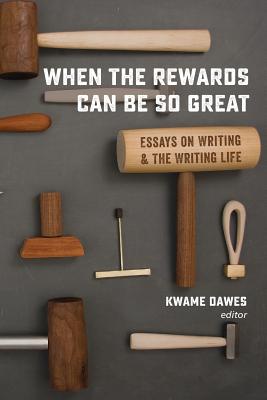 When the Rewards Can Be So Great: Essays on Writing and the Writing Life